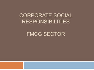 CORPORATE SOCIAL
RESPONSIBILITIES
FMCG SECTOR

 