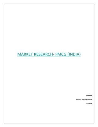 MARKET RESEARCH- FMCG (INDIA)
Vivek.M
Sahana Priyadharshini
Sharmi.K
 