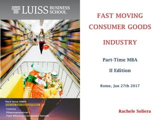 FAST MOVING
CONSUMER GOODS
INDUSTRY
Rome, Jan 27th 2017
Part-Time MBA
II Edition
Rachele Soliera
 