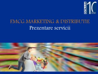 FMCG MARKETING & DISTRIBUTIE
Prezentare servicii
 