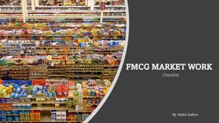 FMCG MARKET WORK
Checklist
 