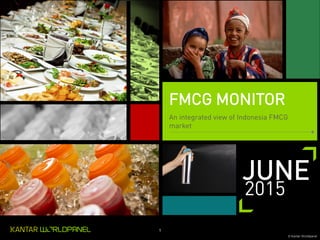 1
© Kantar Worldpanel
FMCG MONITOR
An integrated view of Indonesia FMCG
market
JUNE
2015
 