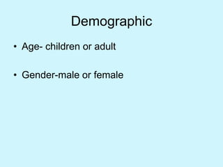 Demographic
• Age- children or adult
• Gender-male or female
 