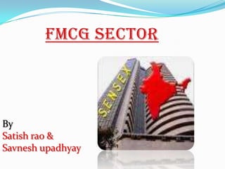 Fmcg sector By  Satishrao & Savneshupadhyay 