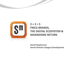 BRANDS,




                                     Daniel Stephenson
                                                                                       MAXIMISING RETURN
                                                                                       THE DIGITAL ECOSYSTEM &




                                     Senior Director Category Development




1




    PROPRIETARY & CONFIDENTIAL © Specific Media. Names and logos are trademarks or registered trademarks of their respective owners.
 