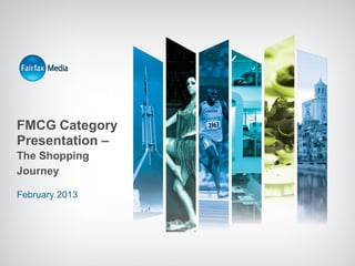 FMCG Category
Presentation –
The Shopping
Journey
February 2013

 