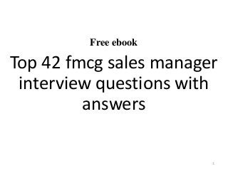 Free ebook
Top 42 fmcg sales manager
interview questions with
answers
1
 
