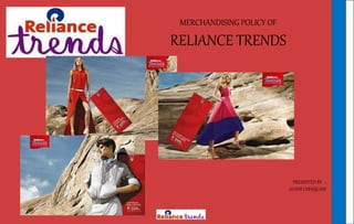 MERCHANDISING POLICY OF
RELIANCE TRENDS
PRESENTED BY –
AVANI CHHAJLANI
 
