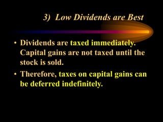 3) Low Dividends are Best
• Dividends are taxed immediately.
Capital gains are not taxed until the
stock is sold.
• Therefore, taxes on capital gains can
be deferred indefinitely.
 
