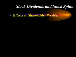 Stock Dividends and Stock Splits
• Effects on Shareholder Wealth:
 