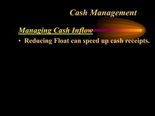 Cash Management
Managing Cash Inflow
• Reducing Float can speed up cash receipts.
 