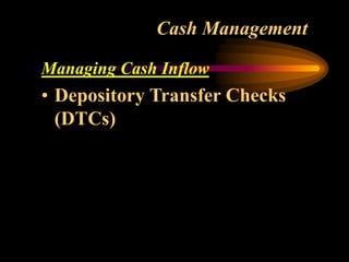 Cash Management
Managing Cash Inflow
• Depository Transfer Checks
(DTCs)
 