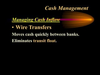 Cash Management
Managing Cash Inflow
• Wire Transfers
Moves cash quickly between banks.
Eliminates transit float.
 