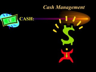 Cash Management
CASH:
 