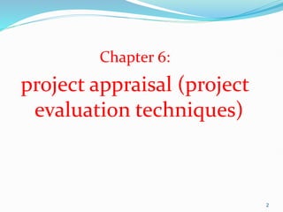 2
Chapter 6:
project appraisal (project
evaluation techniques)
 
