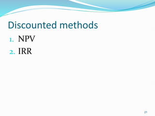 Discounted methods
1. NPV
2. IRR
21
 