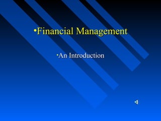 •Financial ManagementFinancial Management
•An IntroductionAn Introduction
 