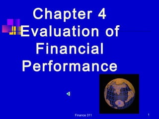 Finance 311 1
Chapter 4
Evaluation of
Financial
Performance
 
