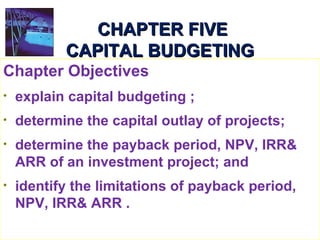 CHAPTER FIVE CAPITAL BUDGETING ,[object Object],[object Object],[object Object],[object Object],[object Object]
