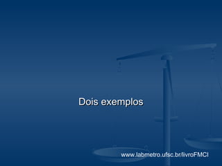 www.labmetro.ufsc.br/livroFMCI
Dois exemplosDois exemplos
 