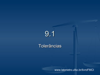 www.labmetro.ufsc.br/livroFMCI
9.19.1
TolerânciasTolerâncias
 