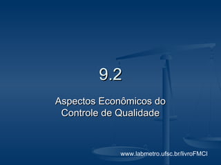 www.labmetro.ufsc.br/livroFMCI
9.29.2
Aspectos Econômicos doAspectos Econômicos do
Controle de QualidadeControle de Qualidade
 