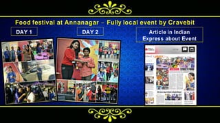 Food festival at Annanagar –Fully local event by Cravebit
DAY 1 DAY 2 Article in Indian
Express about Event
 
