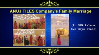 z
ANUJ TILES Company's Family Marriage
( A t G P N P a l a c e ,
t w o d a y s e v e n t )
 
