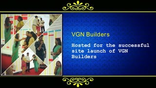 VGN Builders
H o s t e d f o r t h e s u c c e s s f u l
s i t e l a u n c h o f V G N
B u i l d e r s
 