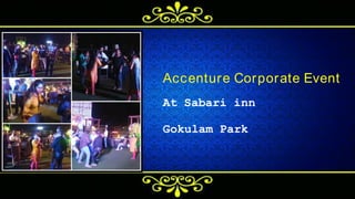 Accenture Corporate Event
A t S a b a r i i n n
G o k u l a m P a r k
 