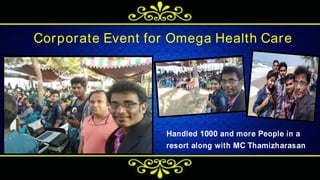 Corporate Event for Omega Health Care
Handled 1000 and more People in a
resort along with MC Thamizharasan
 