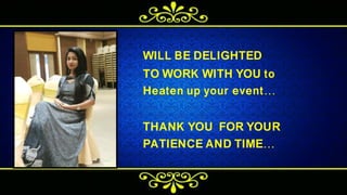 WILL BE DELIGHTED
TO WORK WITH YOU to
Heaten up your event…
THANK YOU FOR YOUR
PATIENCE AND TIME…
 