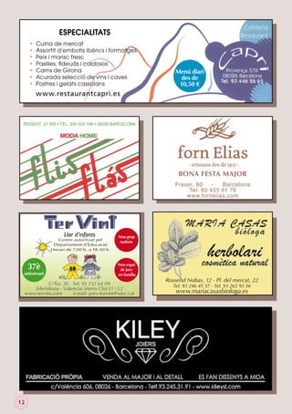 ESPECIALITATS
•
•
•
•
•
•
•

Cuina de mercat
Assortit d’embotis ibèrics i formatges
Peix i marisc fresc
Paelles, ﬁdeuàs i caldosos
Carns de Girona
Acurada selecció de vins i caves
Postres i gelats cassolans

Menú diari
des de
10,50 €

www.restaurantcapri.es

ROGENT, 51 BIS • TEL. 934 552 168 • 08026 BARCELONA

BONA FESTA MAJOR
Freser, 90
Barcelona
Tel. 93 455 61 76
www.fornelias.com

Llar d’infants

Centre autoritzat pel
Departament d’Educació

Nou grup
nadons

Horari de 7.00 h. a 18.30 h.

37è

aniversari

Nou espai
de jocs
en família

C/Ter, 20 Tel: 93 232 64 09
(Meridiana - Valencia) Metro Clot L1 i L2
www.tervint.com
e.mail: parv-tervint@xtec.cat

12

Rossend Nobas, 12 - Pl. del mercat, 22
Tel. 93 246 45 57 - Tel. 93 265 93 56

www.mariacasasbiologa.es

 