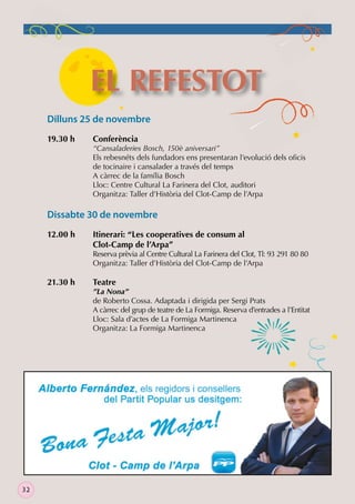 EL REFESTOT
Dilluns 25 de novembre
19.30 h

Conferència

“Cansaladeries Bosch, 150è aniversari”
Els rebesnéts dels fundadors ens presentaran l’evolució dels oﬁcis
de tocinaire i cansalader a través del temps
A càrrec de la família Bosch
Lloc: Centre Cultural La Farinera del Clot, auditori
Organitza: Taller d’Història del Clot-Camp de l’Arpa

Dissabte 30 de novembre
12.00 h

Itinerari: “Les cooperatives de consum al
Clot-Camp de l’Arpa”

Reserva prèvia al Centre Cultural La Farinera del Clot, Tl: 93 291 80 80
Organitza: Taller d’Història del Clot-Camp de l’Arpa

21.30 h

32

Teatre

”La Nona”
de Roberto Cossa. Adaptada i dirigida per Sergi Prats
A càrrec del grup de teatre de La Formiga. Reserva d’entrades a l’Entitat
Lloc: Sala d’actes de La Formiga Martinenca
Organitza: La Formiga Martinenca

 
