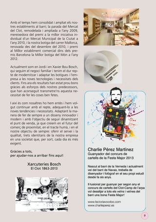 Amb el temps hem consolidat i ampliat els nostres establiments al barri; la parada del Mercat
del Clot, remodelada i ampliada a l’any 2009,
mereixedora del premi a la millor iniciativa individual d’un Mercat Municipal de la Ciutat a
l’any 2010, i la nostra botiga del carrer Mallorca,
renovada des del desembre del 2010, i premi
al Millor establiment comercial dins dels premis Barcelona la Millor botiga del Món a l’any
2012.
Actualment som en Jordi i en Xavier Bou Bosch,
qui seguim el negoci familiar i tenim el dur repte de modernitzar i adaptar les botigues i l’empresa a les noves tecnologies i necessitats dels
clients. Fins ara els resultats han estat prou bons
gràcies als esforços dels nostres predecessors,
que han aconseguit transmetre’ns aquesta necessitat de fer les coses ben fetes.
I així és com nosaltres ho hem entès i hem volgut continuar amb el repte, adequant-lo a les
noves tendències i necessitats. Adaptant la manera de fer de sempre a un disseny innovador i
modern i amb l’objectiu de seguir dinamitzant
el punt de venda, ja que creiem en el futur del
comerç de proximitat, en el tracte humà, i en el
nostre objectiu de sempre: oferir el servei i la
qualitat, trets identitaris de la nostra empresa
en una societat que, per sort, cada dia és més
exigent.
Gràcies a tots,
per ajudar-nos a arribar ﬁns aquí!

Xarcuteries Bosch
El Clot 1863-2013

9

 