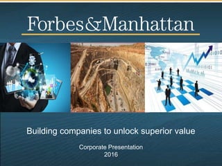 Building companies to unlock superior value
Corporate Presentation
2016
 