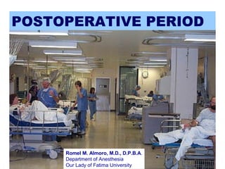 POSTOPERATIVE PERIOD
Romel M. Almoro, M.D., D.P.B.A.
Department of Anesthesia
Our Lady of Fatima University
 