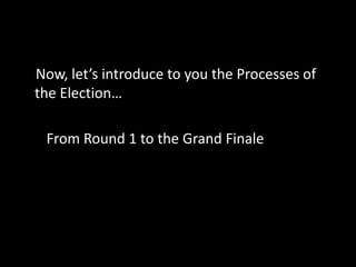 Now, let’s introduce to you the Processes of the Election…        From Round 1 to the Grand Finale 