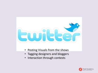 • Posting Visuals from the shows
• Tagging designers and bloggers
• Interaction through contests
 