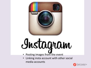 • Posting images from the event
• Linking insta account with other social
media accounts
 