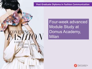 Four-week advanced
Module Study at
Domus Academy,
Milan
Post Graduate Diploma in Fashion Communication
 