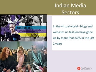 Indian Media
Sectors
In the virtual world - blogs and
websites on fashion have gone
up by more than 50% in the last
2 years
 