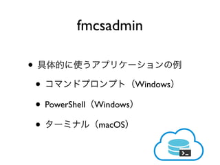 •
• Windows
• PowerShell Windows
• macOS
fmcsadmin
 