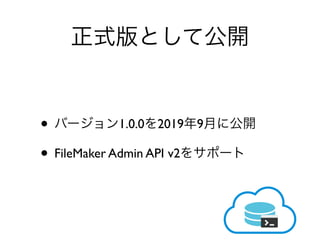 • 1.0.0 2019 9
• FileMaker Admin API v2
 