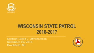 WISCONSIN STATE PATROL
2016-2017
Sergeant Mark J. Abrahamson
November 10, 2016
Brookfield, WI
 