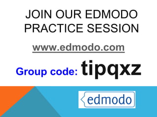JOIN OUR EDMODO
 PRACTICE SESSION
  www.edmodo.com

Group code:   tipqxz
 