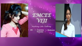 EMCEE
VIJI
Nothing Like Talking
• MC • Corporate
Presenter
• Moderator
 