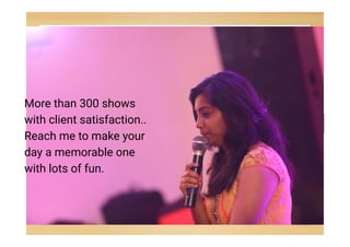 More than 300 shows
with client satisfaction..
Reach me to make your
day a memorable one
with lots of fun.
 