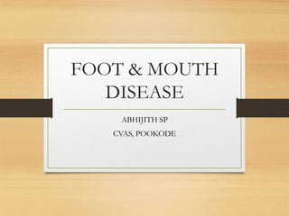 FOOT & MOUTH
DISEASE
ABHIJITH SP
CVAS, POOKODE
 