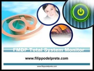 FMDP Total System Monitor
    www.filippodelprete.com

          www.filippodelprete.com
 